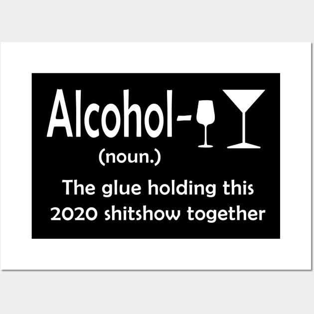 Alcohol The Glue Holding This 2020 Shitshow Together Wall Art by janetradioactive